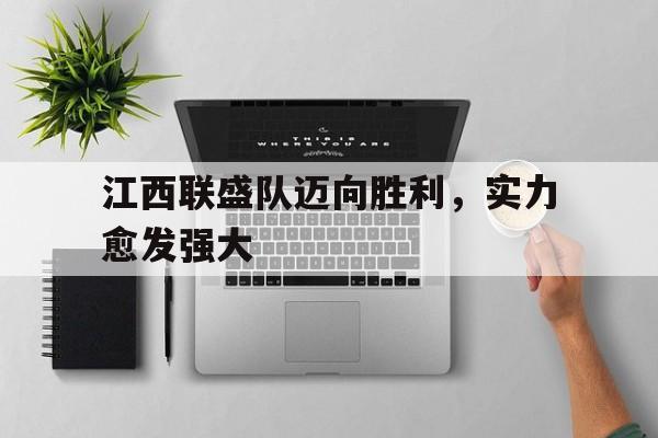 平博娱乐-江西联盛队迈向胜利,实力愈发强大的原因